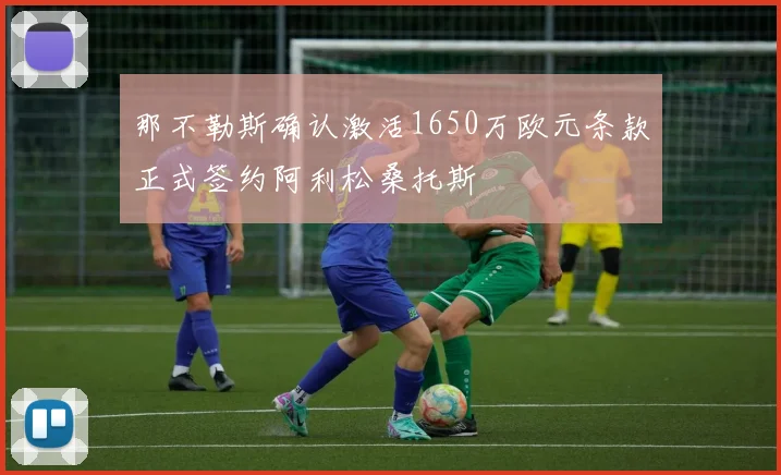 那不勒斯确认激活1650万欧元条款正式签约阿利松桑托斯